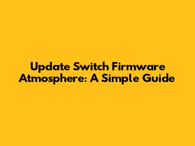 Update Switch Firmware Atmosphere: A Simple Guide