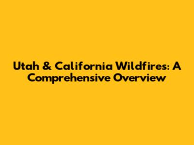 Utah & California Wildfires: A Comprehensive Overview