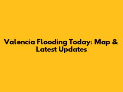 Valencia Flooding Today: Map & Latest Updates