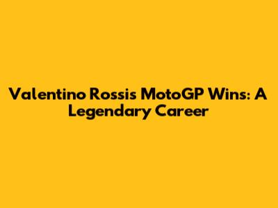 Valentino Rossi's MotoGP Wins: A Legendary Career