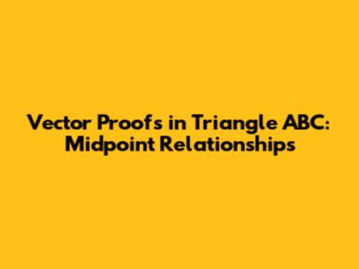 Vector Proofs in Triangle ABC: Midpoint Relationships