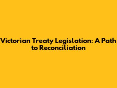Victorian Treaty Legislation: A Path to Reconciliation