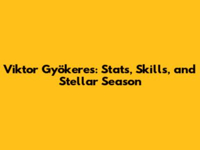 Viktor Gyökeres: Stats, Skills, and Stellar Season