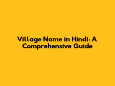 Village Name in Hindi: A Comprehensive Guide