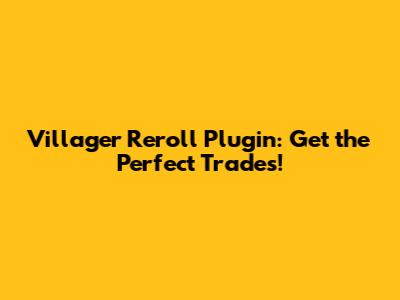 Villager Reroll Plugin: Get the Perfect Trades!