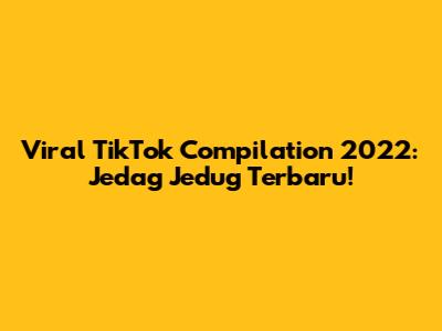 Viral TikTok Compilation 2022: Jedag Jedug Terbaru!