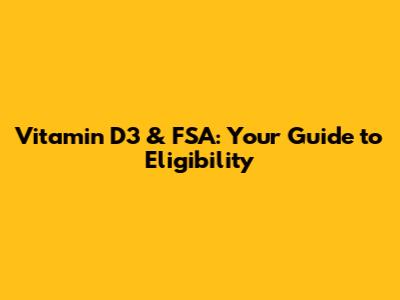 Vitamin D3 & FSA: Your Guide to Eligibility
