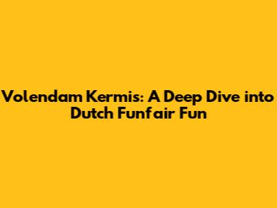 Volendam Kermis: A Deep Dive into Dutch Funfair Fun