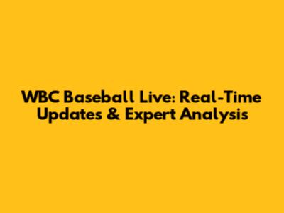 WBC Baseball Live: Real-Time Updates & Expert Analysis