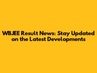WBJEE Result News: Stay Updated on the Latest Developments