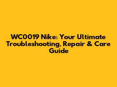 WC0019 Nike: Your Ultimate Troubleshooting, Repair & Care Guide