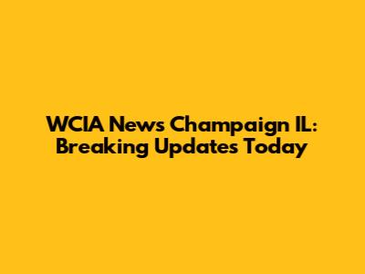 WCIA News Champaign IL: Breaking Updates Today