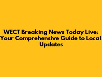 WECT Breaking News Today Live: Your Comprehensive Guide to Local Updates