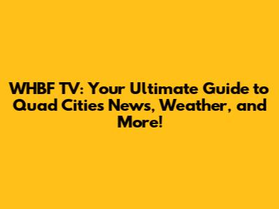 WHBF TV: Your Ultimate Guide to Quad Cities News, Weather, and More!