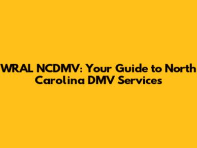 WRAL NCDMV: Your Guide to North Carolina DMV Services