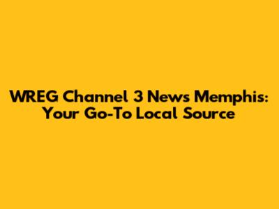 WREG Channel 3 News Memphis: Your Go-To Local Source