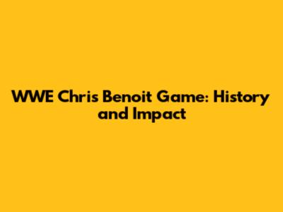 WWE Chris Benoit Game: History and Impact