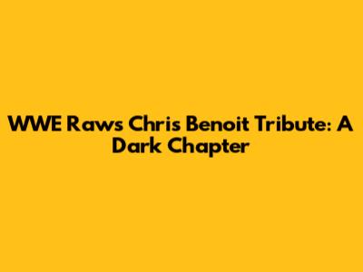 WWE Raw's Chris Benoit Tribute: A Dark Chapter