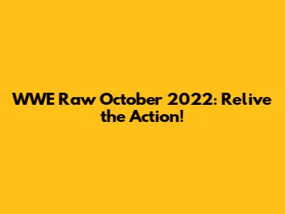 WWE Raw October 2022: Relive the Action!