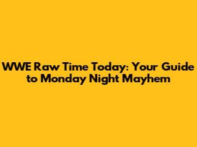 WWE Raw Time Today: Your Guide to Monday Night Mayhem