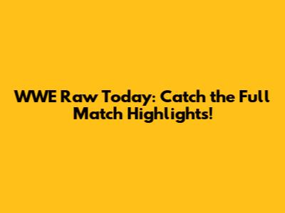 WWE Raw Today: Catch the Full Match Highlights!