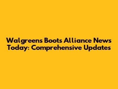 Walgreens Boots Alliance News Today: Comprehensive Updates