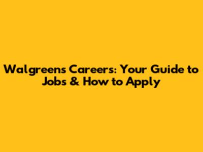 Walgreens Careers: Your Guide to Jobs & How to Apply