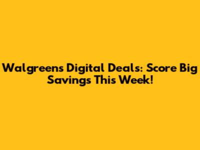 Walgreens Digital Deals: Score Big Savings This Week!