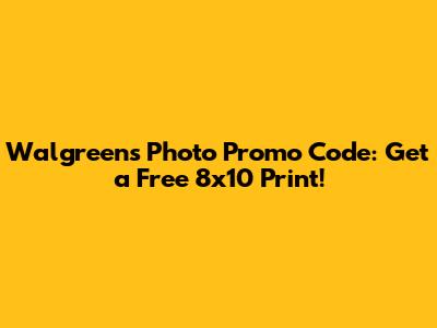 Walgreens Photo Promo Code: Get a Free 8x10 Print!