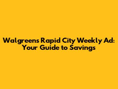 Walgreens Rapid City Weekly Ad: Your Guide to Savings