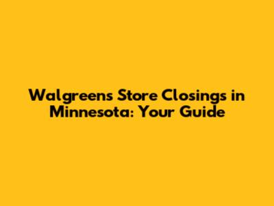 Walgreens Store Closings in Minnesota: Your Guide