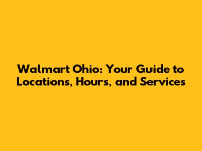Walmart Ohio: Your Guide to Locations, Hours, and Services