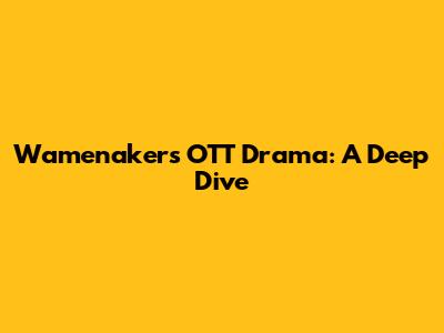 Wamenaker's OTT Drama: A Deep Dive