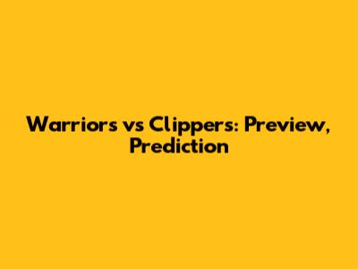 Warriors vs Clippers: Preview, Prediction