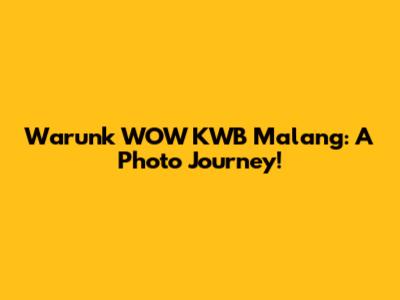 Warunk WOW KWB Malang: A Photo Journey!