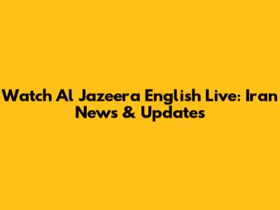 Watch Al Jazeera English Live: Iran News & Updates