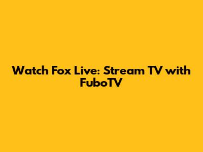 Watch Fox Live: Stream TV with FuboTV