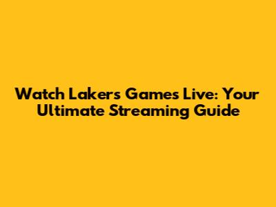 Watch Lakers Games Live: Your Ultimate Streaming Guide