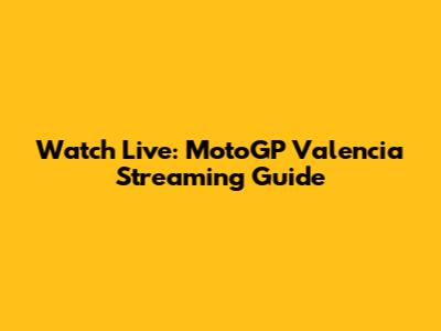 Watch Live: MotoGP Valencia Streaming Guide