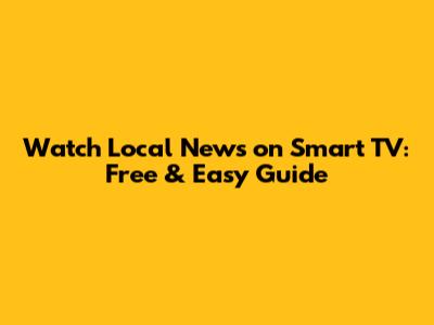 Watch Local News on Smart TV: Free & Easy Guide