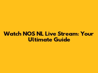 Watch NOS NL Live Stream: Your Ultimate Guide