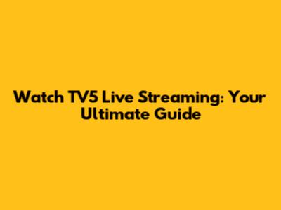 Watch TV5 Live Streaming: Your Ultimate Guide