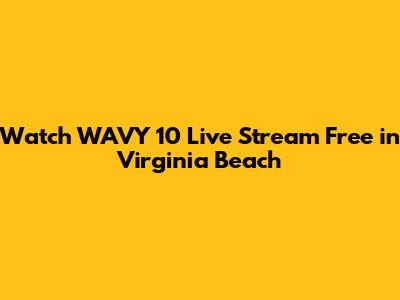 Watch WAVY 10 Live Stream Free in Virginia Beach