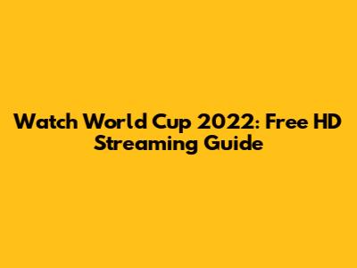 Watch World Cup 2022: Free HD Streaming Guide