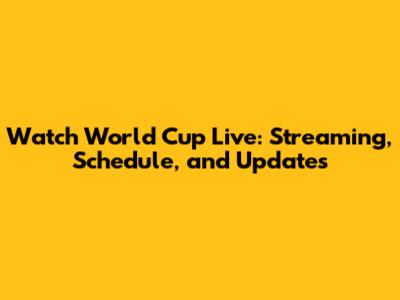Watch World Cup Live: Streaming, Schedule, and Updates