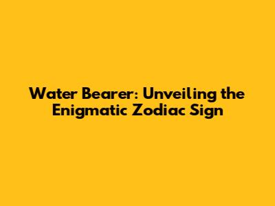 Water Bearer: Unveiling the Enigmatic Zodiac Sign