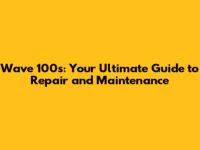 Wave 100s: Your Ultimate Guide to Repair and Maintenance