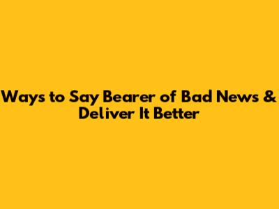 Ways to Say 'Bearer of Bad News' & Deliver It Better