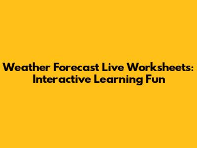 Weather Forecast Live Worksheets: Interactive Learning Fun