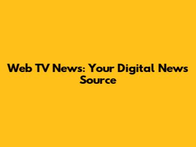 Web TV News: Your Digital News Source